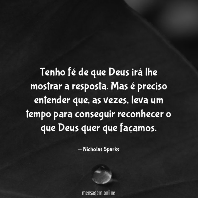 Tenho fé de que Deus irá lhe mostrar a resposta
