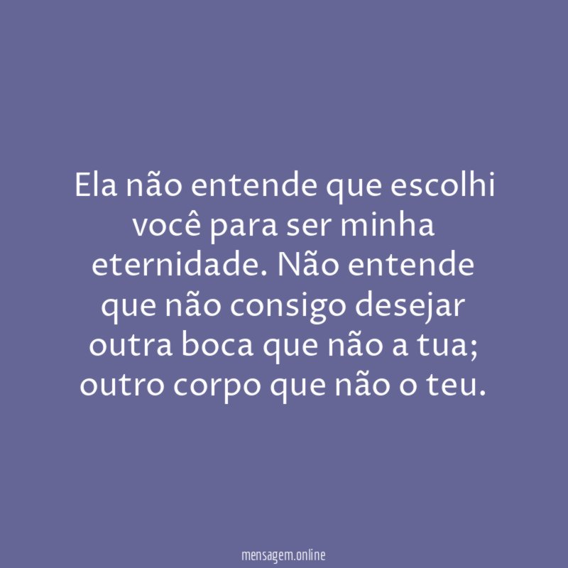 Ela não entende que escolhi você para ser minha eternidade