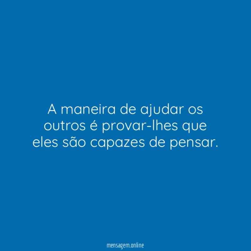 A maneira de ajudar os outros é provar-lhes