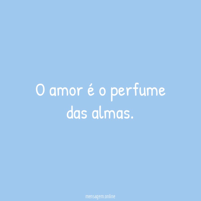 O amor é o perfume das almas