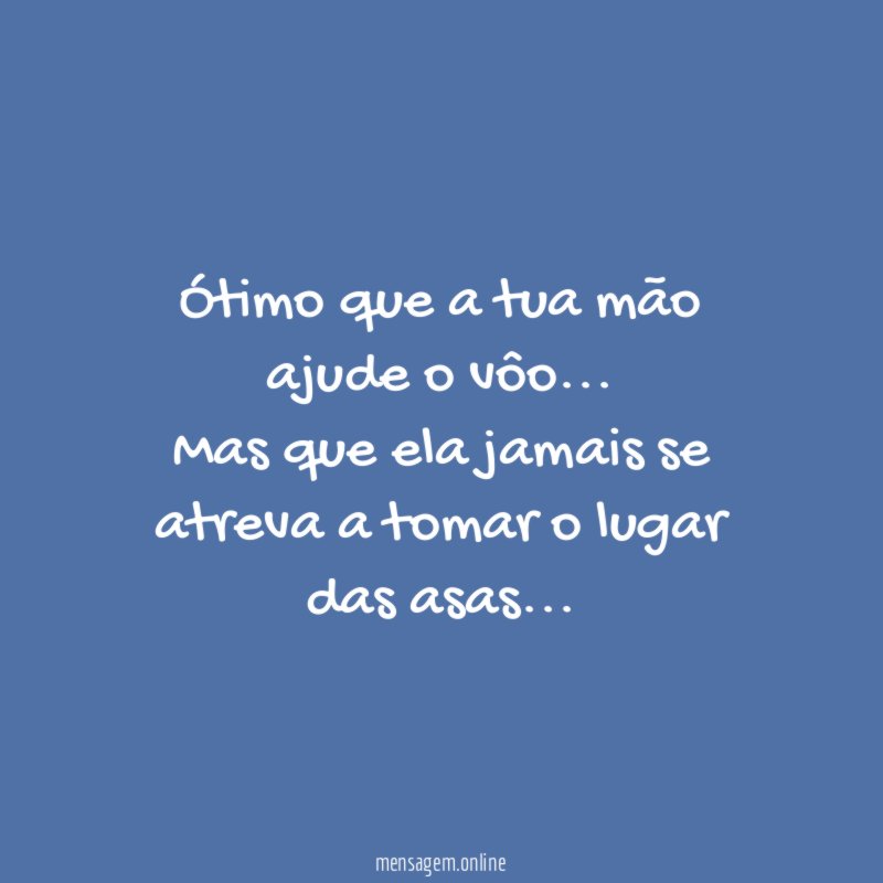 Ótimo que a tua mão ajude o vôo