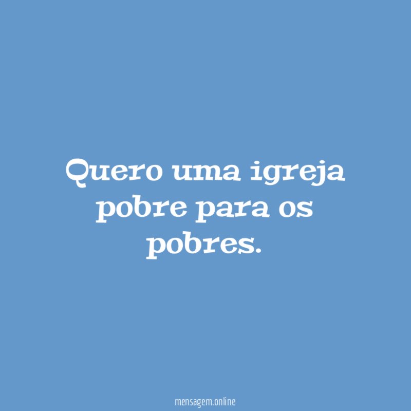 Quero uma igreja pobre para os pobres