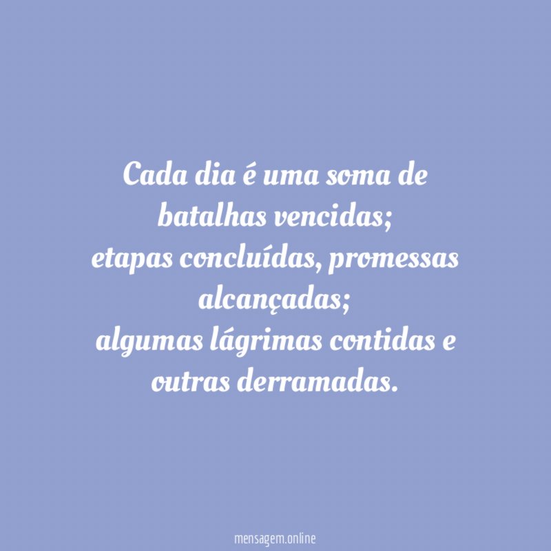 Cada dia é uma soma de batalhas vencidas