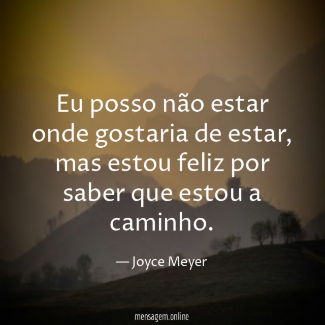Eu posso não estar onde gostaria de estar