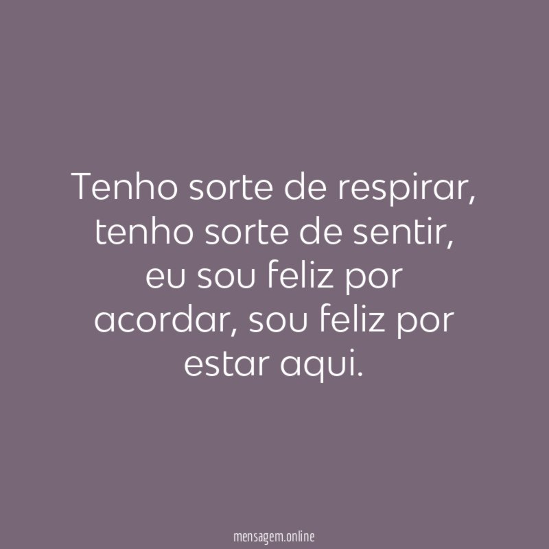 Tenho sorte de respirar