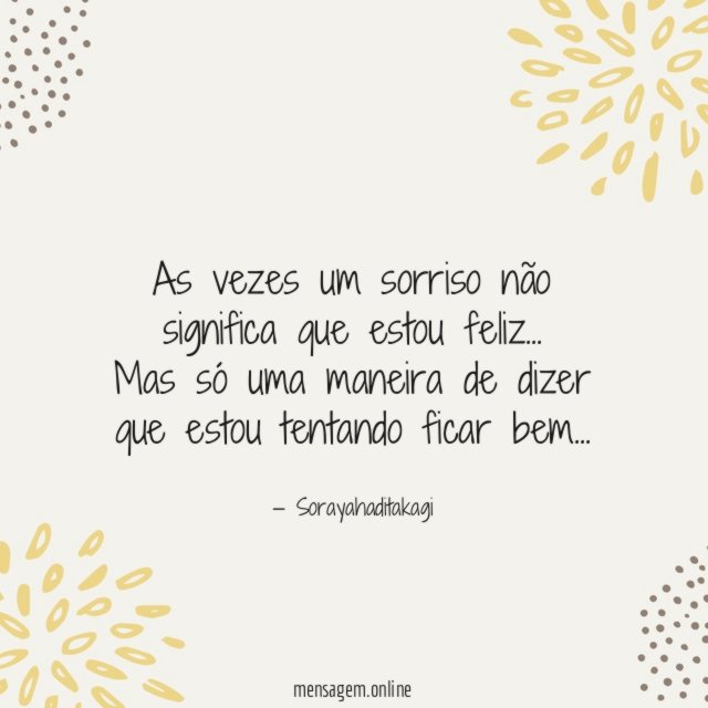 As vezes um sorriso não significa que estou feliz