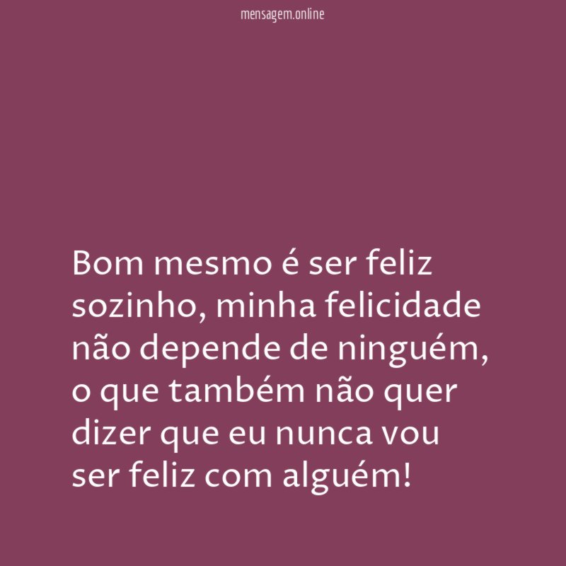 Bom mesmo é ser feliz sozinho