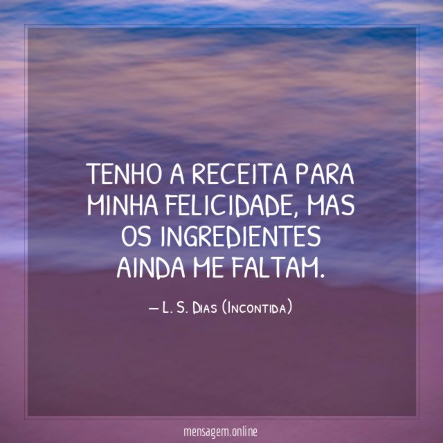 Tenho a receita para minha felicidade