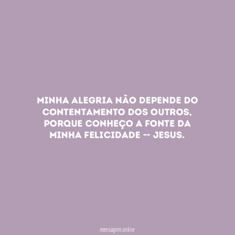 Minha alegria não depende do contentamento dos outros