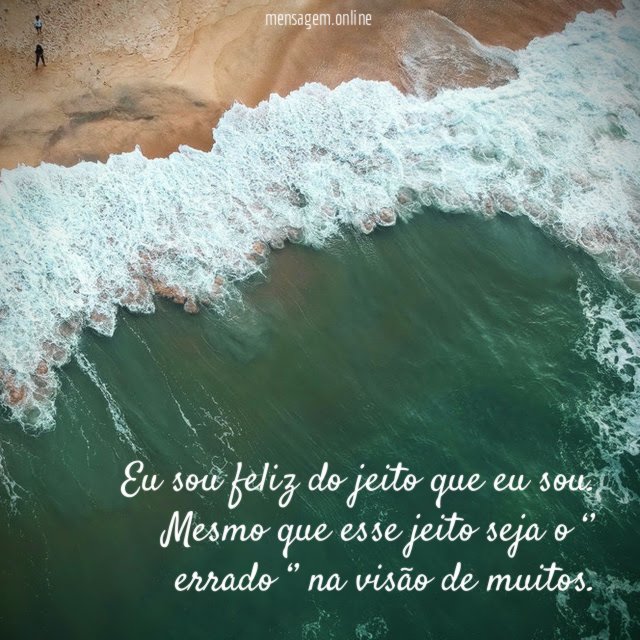 Eu sou feliz do jeito que eu sou