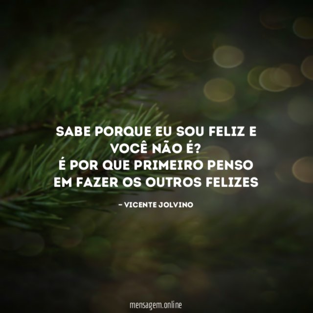 Sabe porque eu sou feliz e você não é