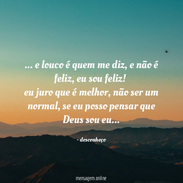 e louco é quem me diz