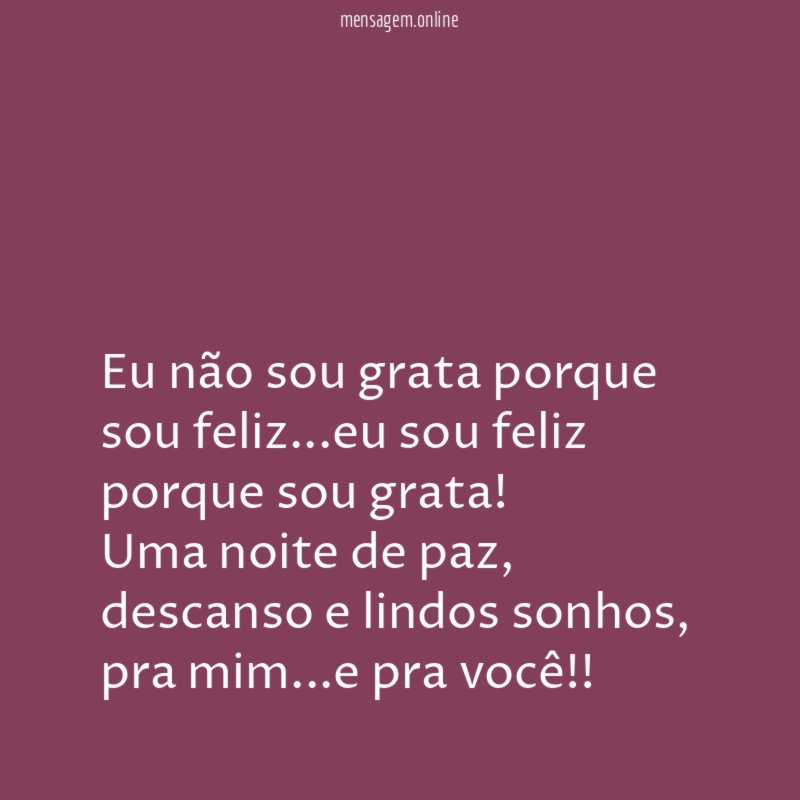 Eu não sou grata porque sou feliz