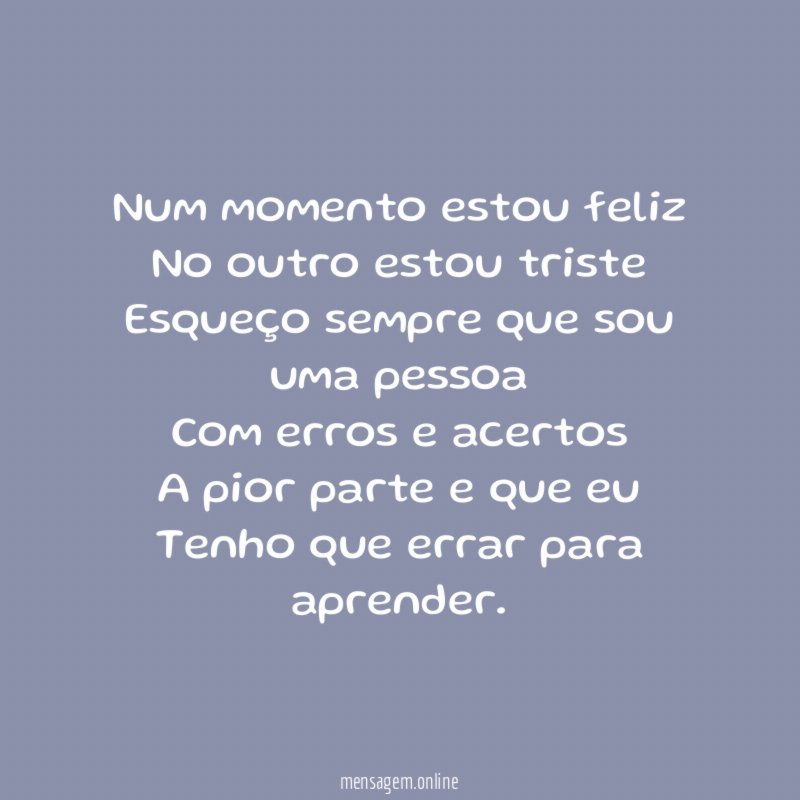 Num momento estou feliz No outro estou triste Esqueço sempre