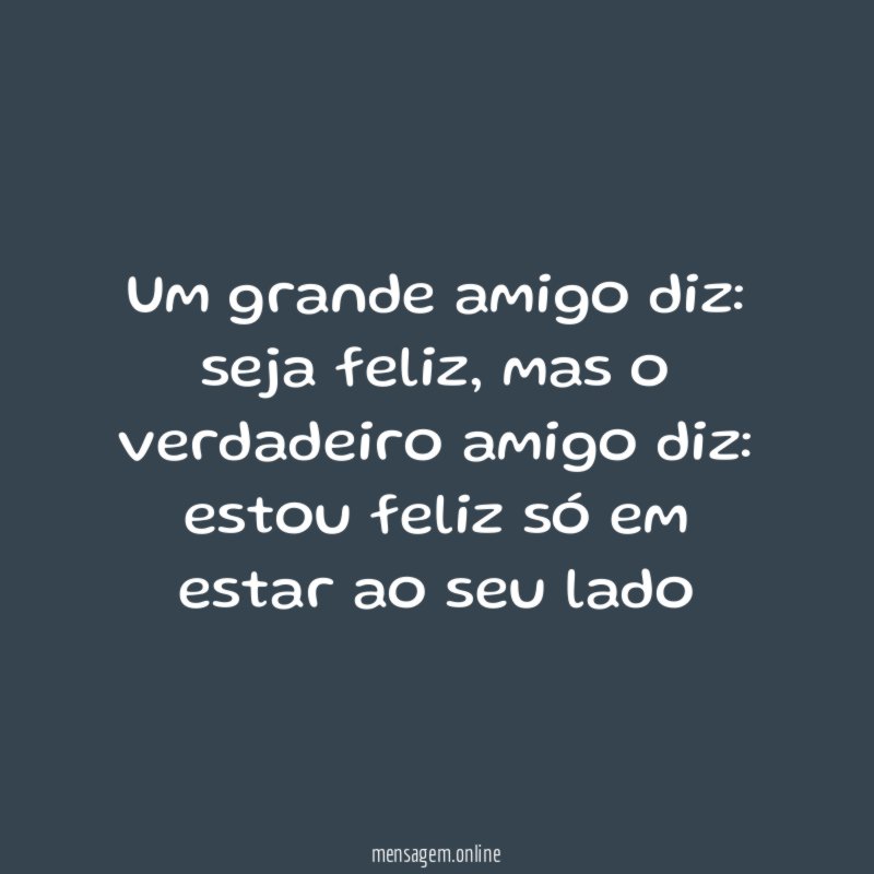 Um grande amigo diz