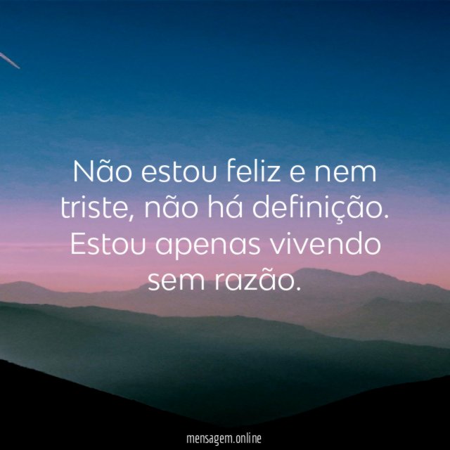 Não estou feliz e nem triste