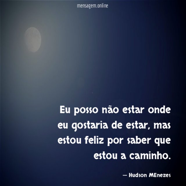 Eu posso não estar onde eu gostaria de estar