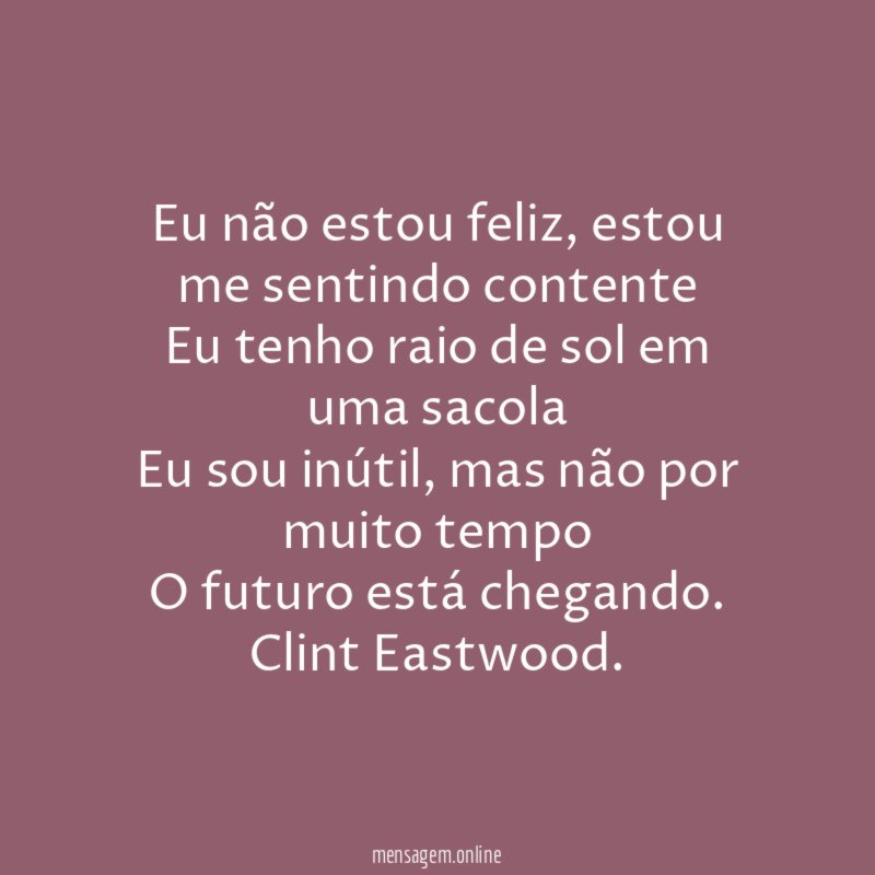 Eu não estou feliz, estou me sentindo contente
Eu tenho raio de sol em uma sacola
Eu sou inútil, mas não por muito tempo
O futuro está chegando.