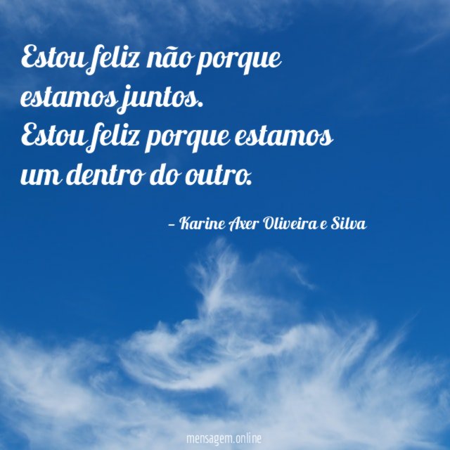 Estou feliz não porque estamos juntos