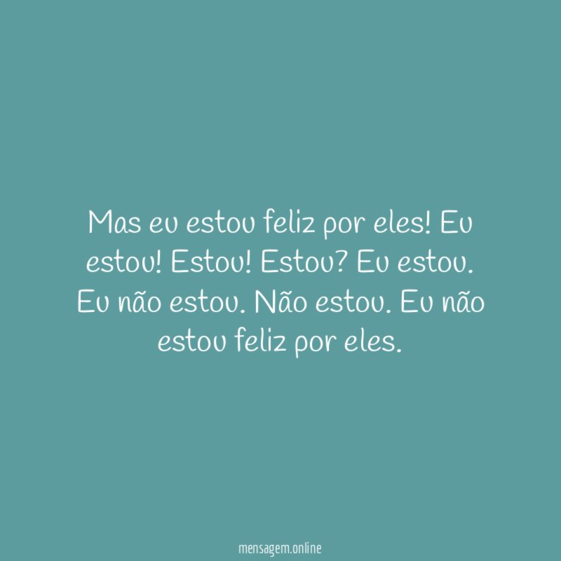 Mas eu estou feliz por eles
