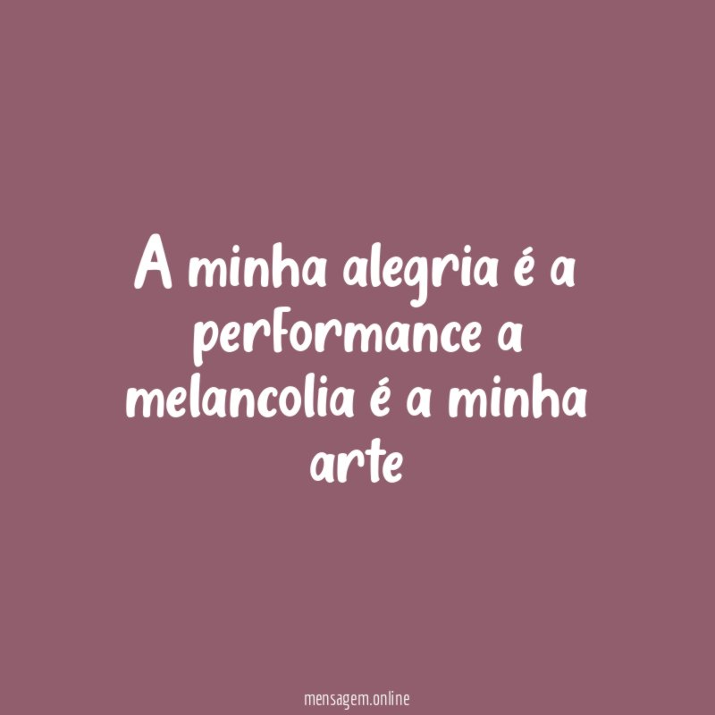 A minha alegria é a performance a melancolia é a minha arte