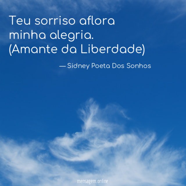 Teu sorriso aflora minha alegria.