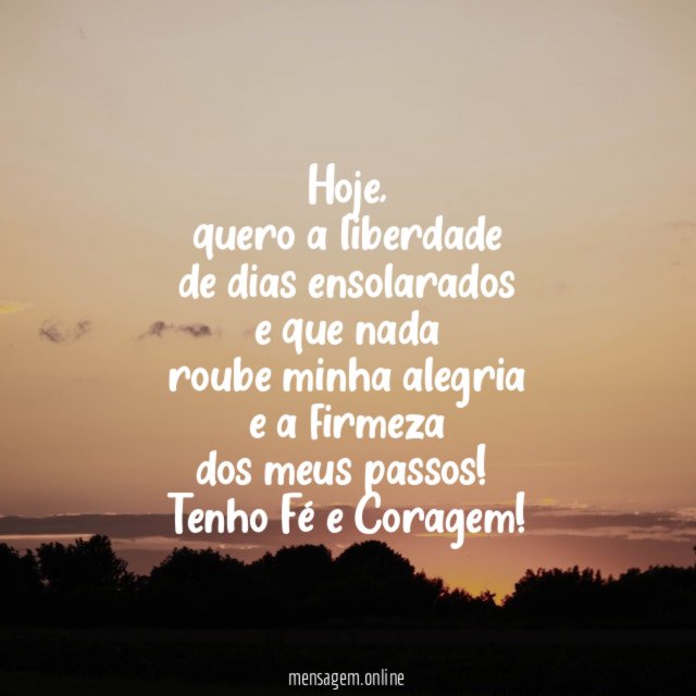 Hoje,
quero a liberdade
de dias ensolarados
e que nada
roube minha alegria
e a firmeza
dos meus passos!
Tenho Fé e Coragem!