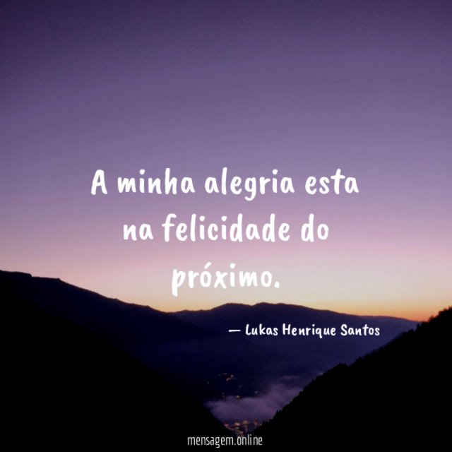 A minha alegria esta na felicidade do próximo