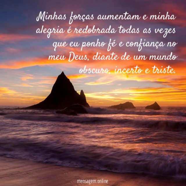 Minhas forças aumentam e minha alegria é redobrada