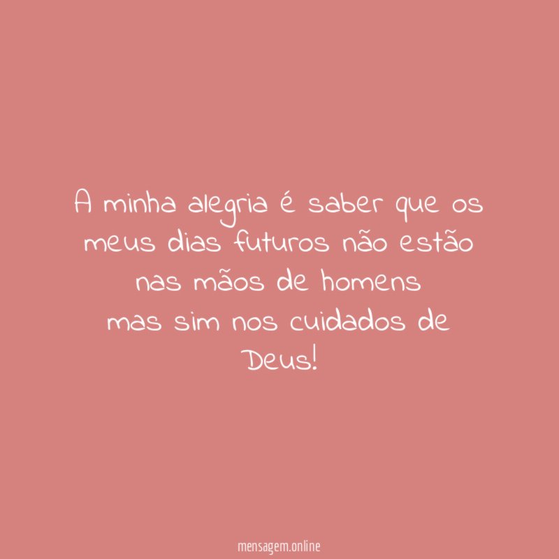 A minha alegria é saber que os meus