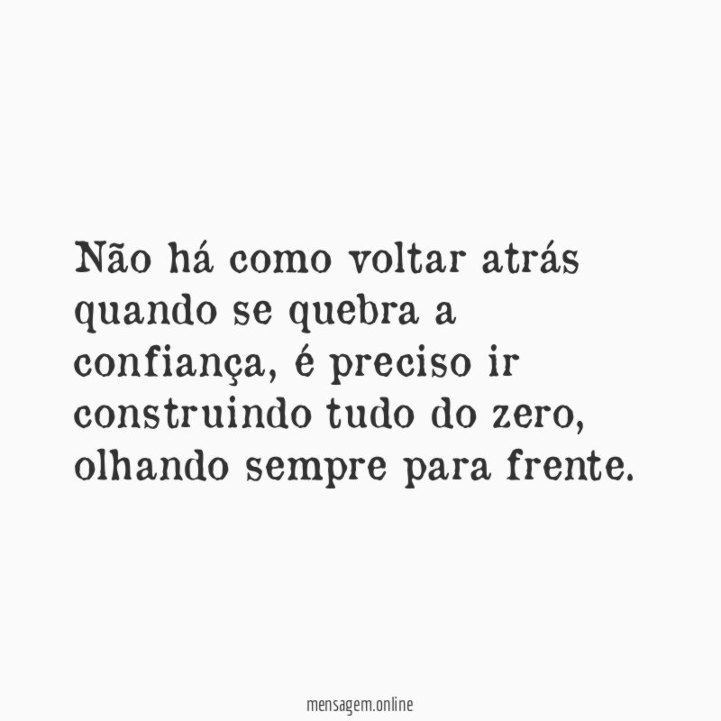 Quando se quebra a confiança, não tem mais volta…