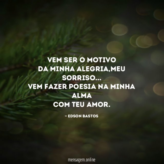Vem ser o motivo da minha alegria