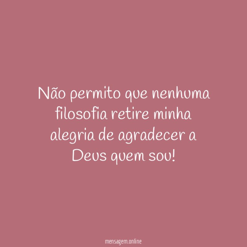 Não permito que nenhuma filosofia retire minha alegria