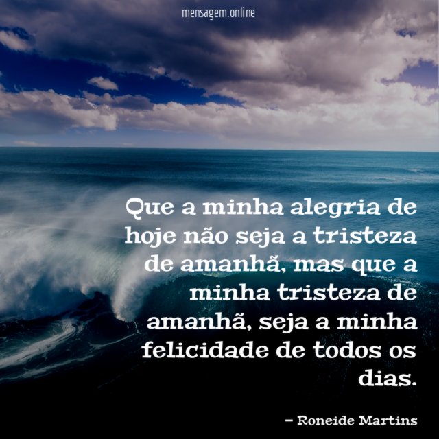 Que a minha alegria de hoje não seja