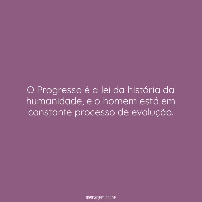 O Progresso é a lei da história da humanidade