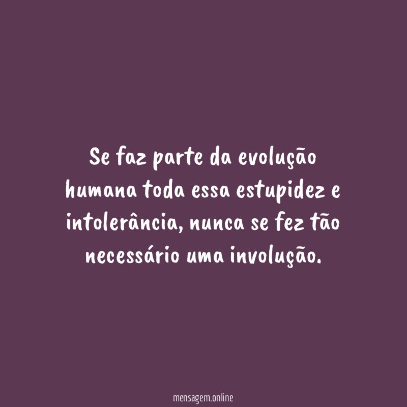 Se faz parte da evolução humana toda essa