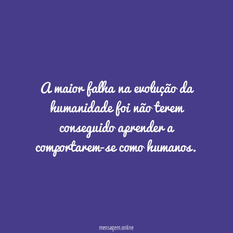A maior falha na evolução da humanidade foi