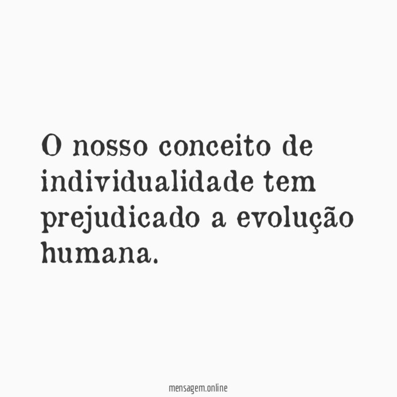O nosso conceito de individualidade tem prejudicado a evolução humana