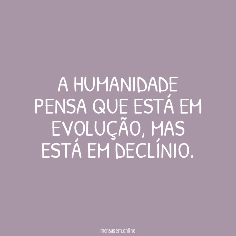 A humanidade pensa que está em evolução