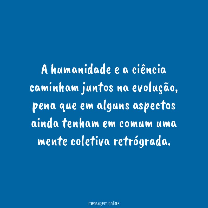 A humanidade e a ciência caminham juntos na evolução