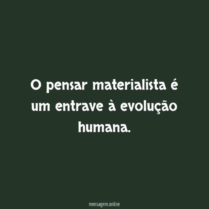 O pensar materialista é um entrave à evolução humana