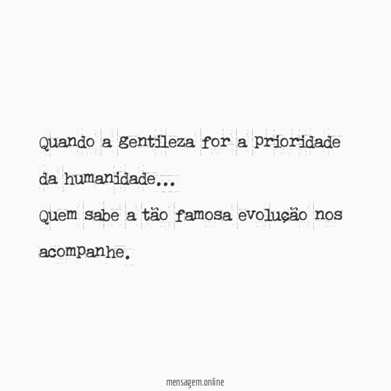 Quando a gentileza for a prioridade da humanidade