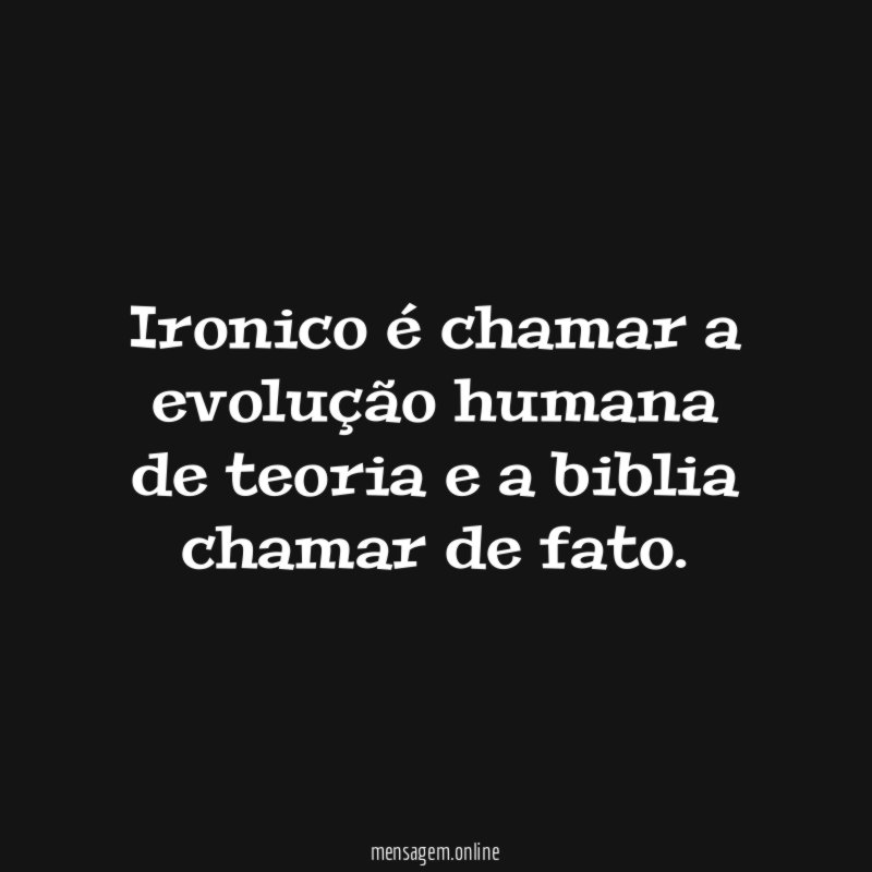 Ironico é chamar a evolução humana de teoria
