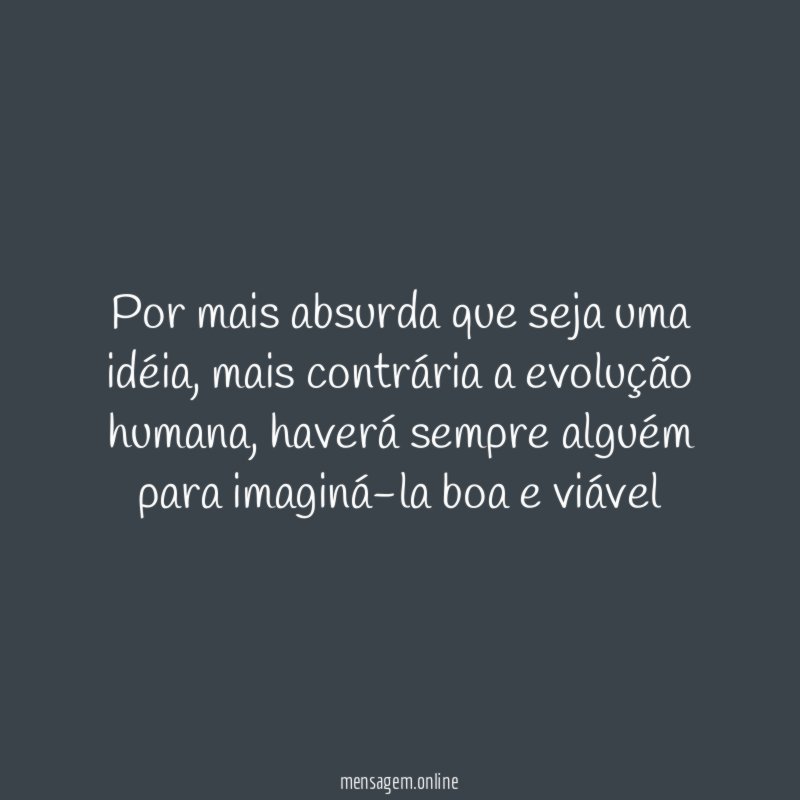 Por mais absurda que seja uma idéia