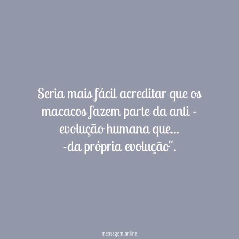 Seria mais fácil acreditar que os macacos fazem