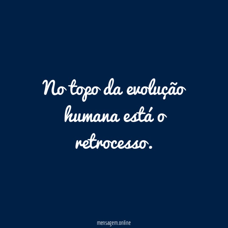 No topo da evolução humana está o retrocesso
