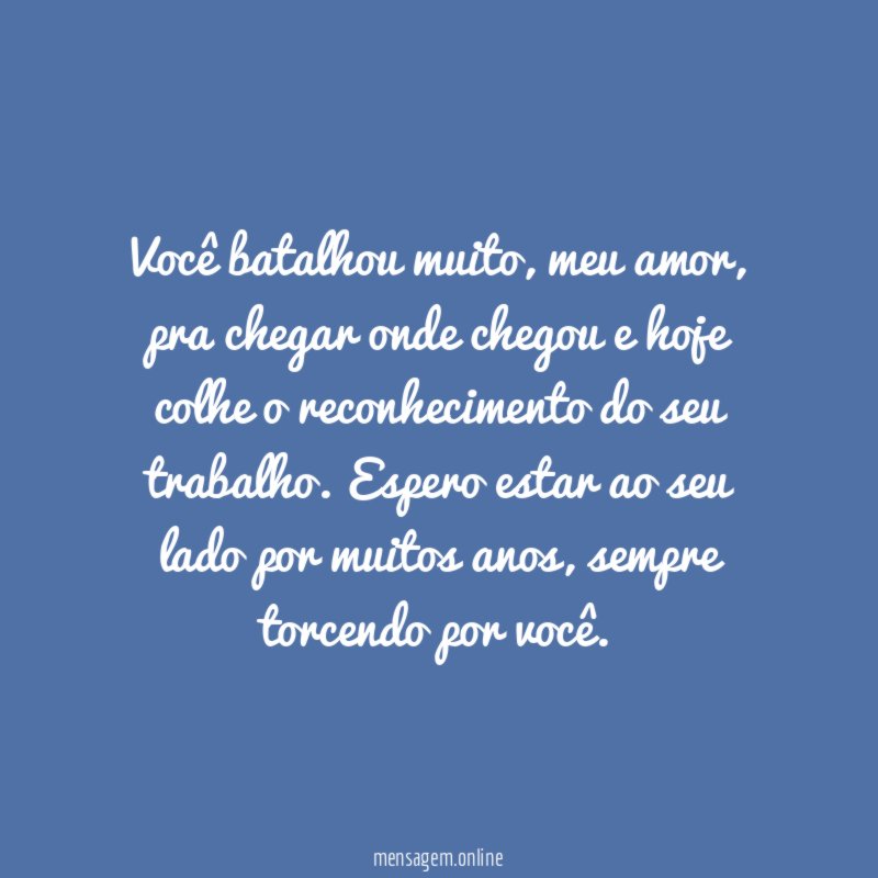 Você lutou muito pra chegar aqui