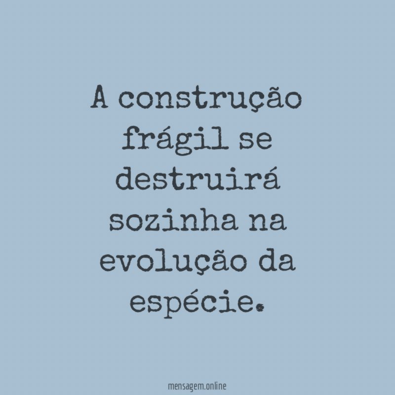 A construção frágil se destruirá sozinha na evolução
