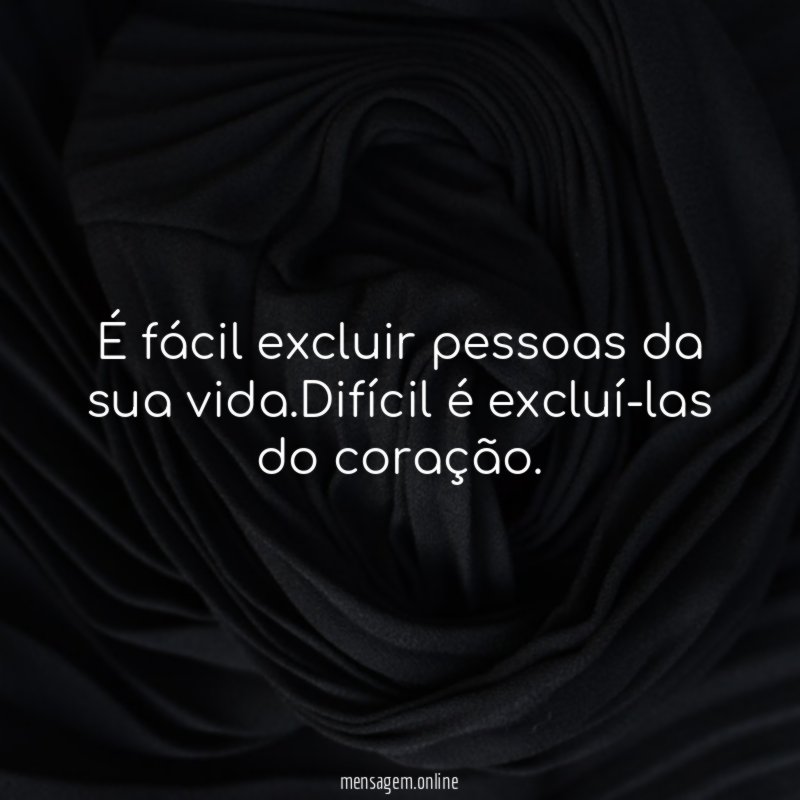 É fácil excluir pessoas da sua vida