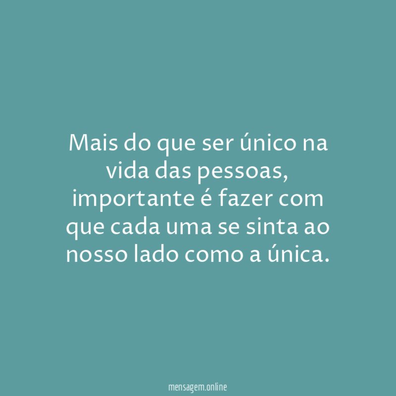 Mais do que ser único na vida das pessoas